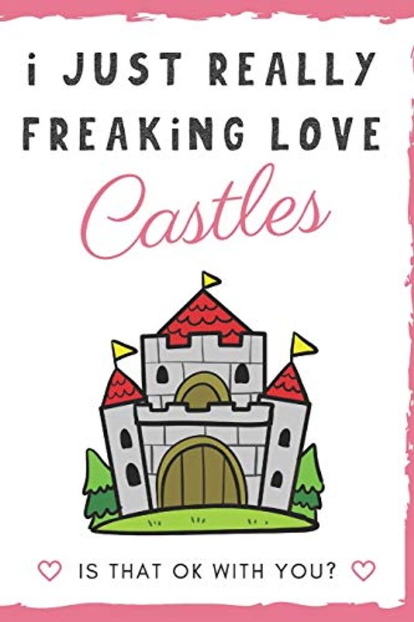 Cover Art for 9781098794125, I Just Really Freaking Love Castles. Is That OK With You?: Cute and Funny Notebook and Journal. For Girls and Boys of All Ages. Perfect For Writing, Drawing, Journaling Sketching and Crayon Coloring by Originalcoloringpages Com Publishing