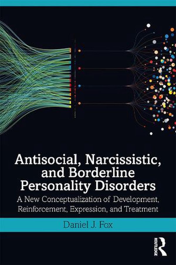 Cover Art for 9780367218065, Antisocial, Narcissistic, and Borderline Personality Disorders: A New Conceptualization of Development, Reinforcement, Expression, and Treatment by Daniel J. Fox