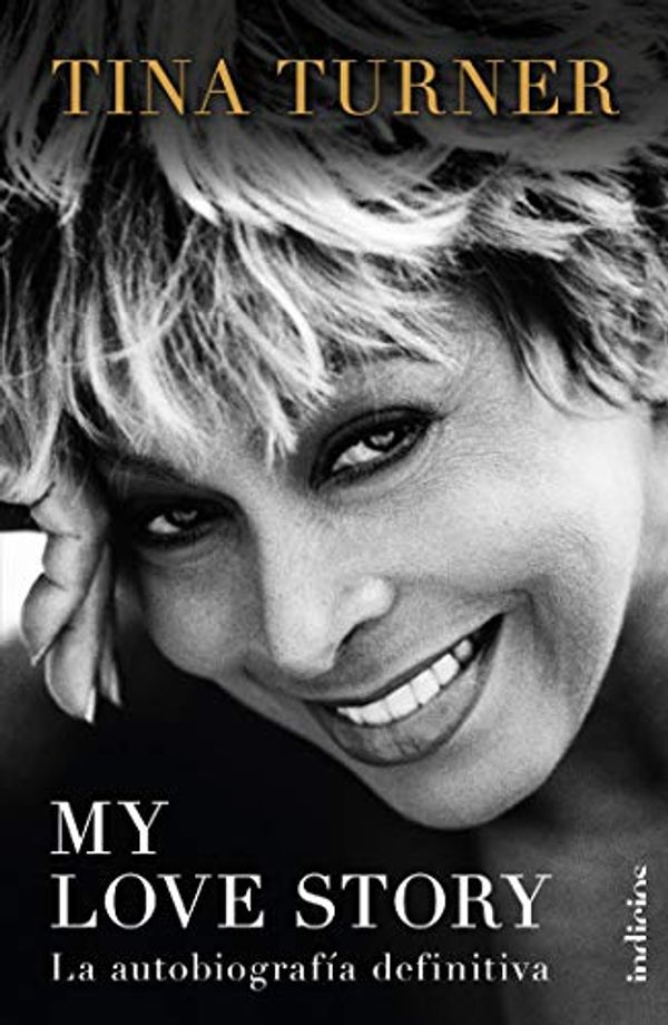 Cover Art for B07HYT5865, My Love Story: La autobiografía definitiva (Indicios no ficción) (Spanish Edition) by Turner,  Tina
