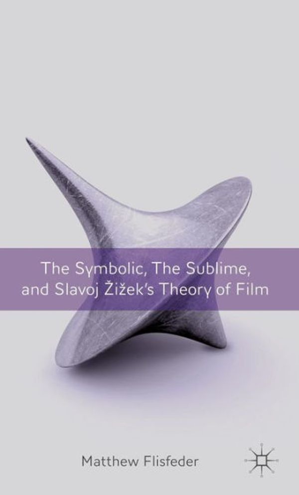 Cover Art for 9780230341470, The Symbolic, the Sublime, and Slavoj Zizek’s Theory of Film by Matthew Flisfeder
