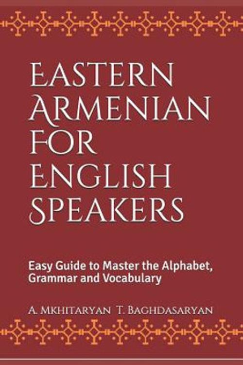 Cover Art for 9781985605718, Eastern Armenian For English Speakers: Easy Guide to Master the Alphabet, Grammar and Vocabulary by A. Mkhitaryan, T. Baghdasaryan