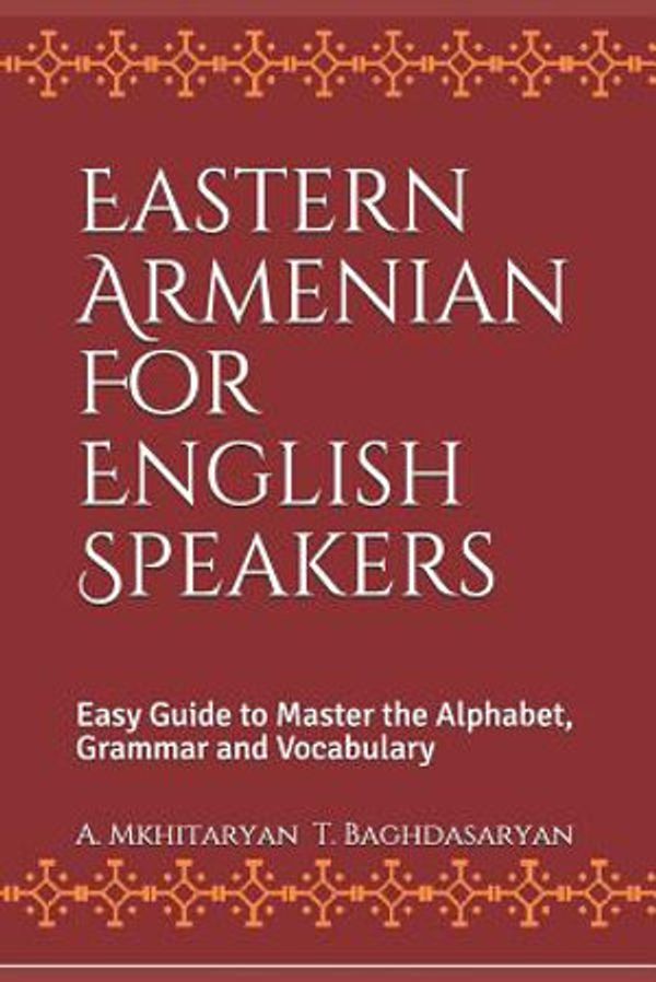 Cover Art for 9781985605718, Eastern Armenian For English Speakers: Easy Guide to Master the Alphabet, Grammar and Vocabulary by A. Mkhitaryan, T. Baghdasaryan