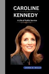 Cover Art for 9798854882101, CAROLINE KENNEDY: A Life of Public Service by Mills, Dora  D.