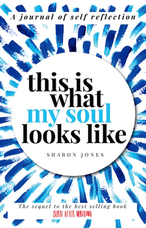 Cover Art for 9781908211897, This is What My Soul Looks Like: The Burn After Writing Sequel. A Journal of Self Reflection. by Sharon Jones
