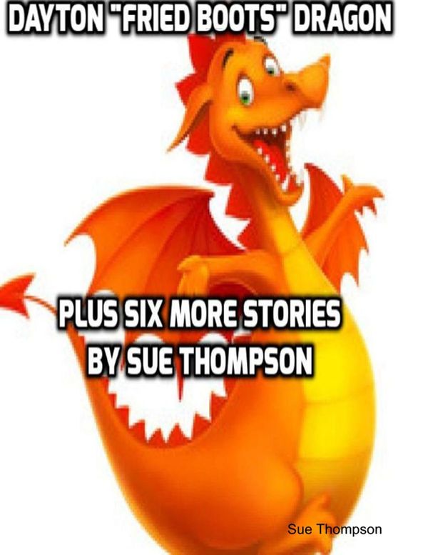 Cover Art for 9781365432668, Dayton 'Fried Boots' Dragon Plus Six More Stories by Sue Thompson