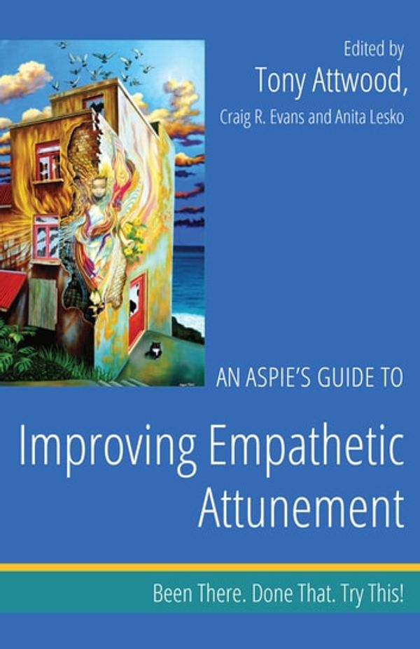 Cover Art for 9781784501341, An Aspie's Guide to Improving Empathetic Attunement by Anita Lesko, Craig Evans, Tony Attwood