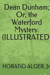 Cover Art for 9781794167711, Dean Dunham; Or, the Waterford Mystery. (Illustrated) by Alger Jr, Horatio