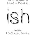 Cover Art for 9780648297321, ish: The Problem with our Pursuit for Perfection and the Life-Changing Practice of Good Enough by Lynne Cazaly