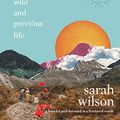 Cover Art for B089Y9JX8K, This One Wild and Precious Life: Our path forward in a fractured world by Sarah Wilson