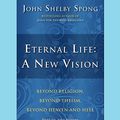 Cover Art for 9780061845598, Eternal Life: A New Vision by John Shelby Spong, John Morgan