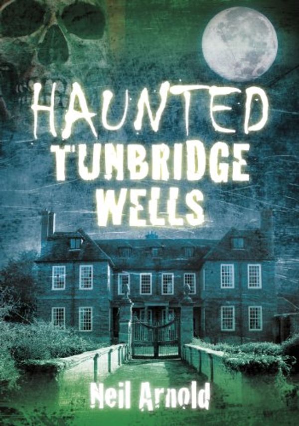 Cover Art for B00AQ0CZWK, Haunted Tunbridge Wells by Neil Arnold