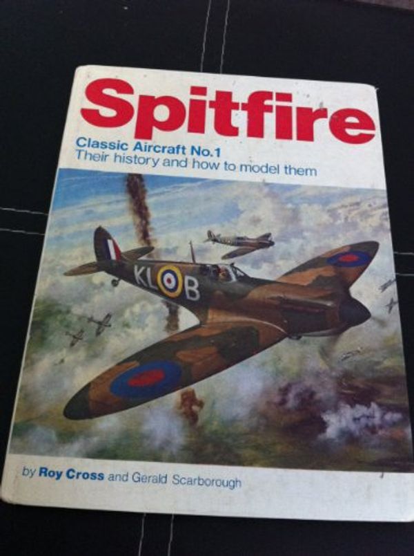 Cover Art for 9780850590821, Classic Aircraft, Their History and How to Model Them: Spitfire No. 1 by Roy Cross, Gerald Scarborough