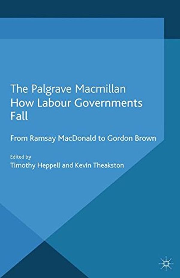 Cover Art for 9781349348503, How Labour Governments Fall: From Ramsay Macdonald to Gordon Brown by 