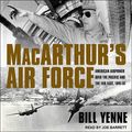 Cover Art for 9781977319364, MacArthur's Air Force: American Airpower Over the Pacific and the Far East, 1941-51 by Bill Yenne