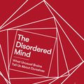 Cover Art for 9781472140852, The Disordered Mind: What Unusual Brains Tell Us About Ourselves by Eric R. Kandel