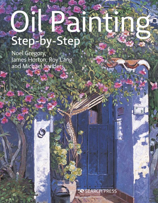 Cover Art for 9781782217824, Oil Painting Step-By-Step by Noel Gregory, James Horton, Michael Sanders, Roy Lang