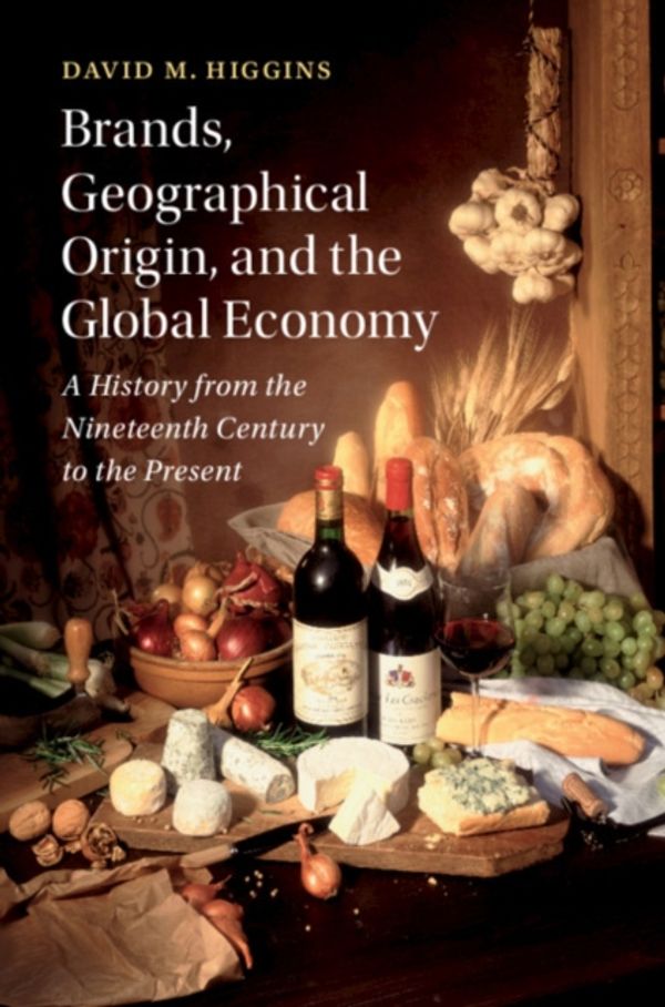 Cover Art for 9781107032675, Brands, Geographic Origin, and the Global EconomyA History from the Nineteenth Century to the Pr... by David M. Higgins