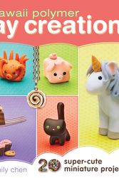 Cover Art for 9781440239731, Kawaii Polymer Clay Creations: 20 Super-cute Miniature Projects by Emily Chen