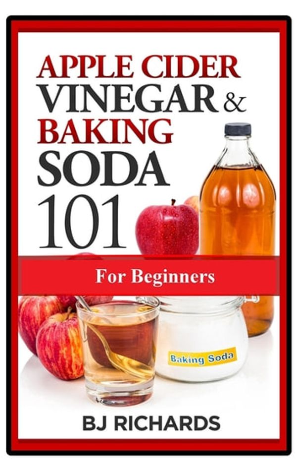 Cover Art for 9781732436558, Apple Cider Vinegar & Baking Soda 101 for Beginners by BJ Richards