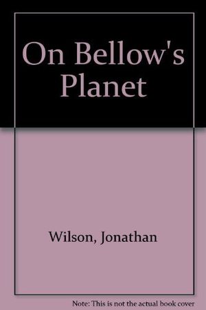 Cover Art for 9780838632024, On Bellow's Planet: Readings from the Dark Side by Jonathan Wilson