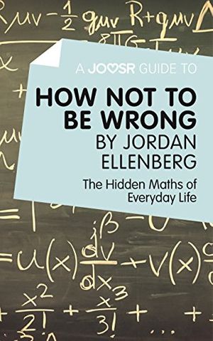 Cover Art for B0171PJM82, A Joosr Guide to... How Not to Be Wrong by Jordan Ellenberg: The Hidden Maths of Everyday Life by Joosr