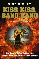 Cover Art for 9780008172237, Kiss Kiss, Bang Bang: The Boom in British Thrillers from Casino Royale to The Eagle Has Landed by Mike Ripley
