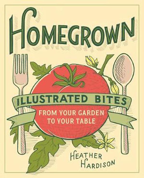 Cover Art for 9781617691492, Homegrown: Illustrated Bites from Your Garden to Your Table by Heather Hardison