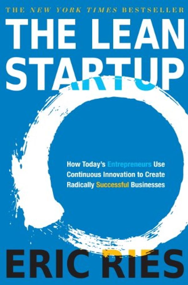 Cover Art for B004J4XGN6, The Lean Startup: How Today's Entrepreneurs Use Continuous Innovation to Create Radically Successful Businesses by Eric Ries