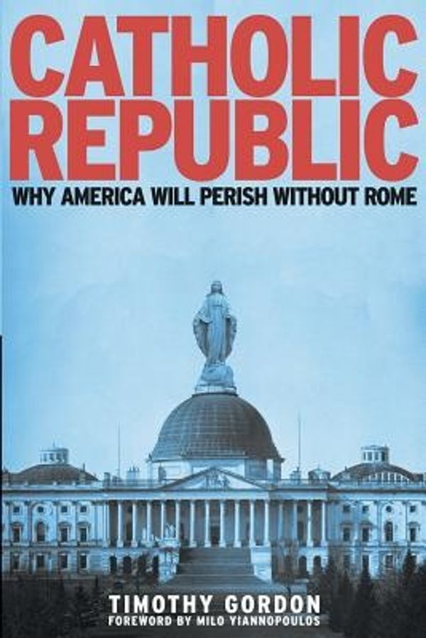 Cover Art for 9789527065389, Catholic RepublicWhy America Will Perish Without Rome by Timothy Gordon