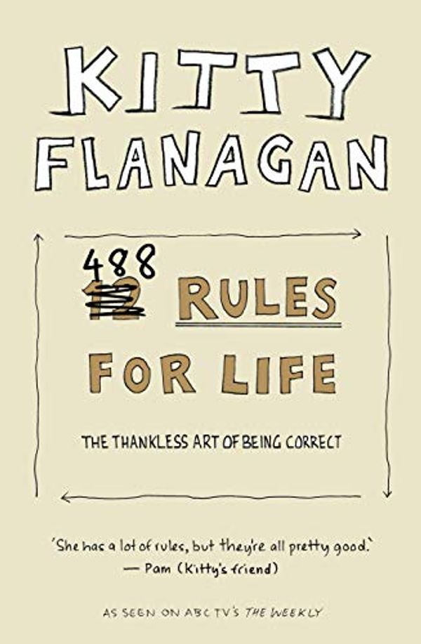 Cover Art for B07L9MDQP3, Kitty Flanagan's 488 Rules for Life: The thankless art of being correct by Kitty Flanagan