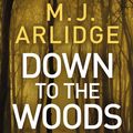 Cover Art for 9781405925686, Down to the Woods: DI Helen Grace 8 by M. J. Arlidge