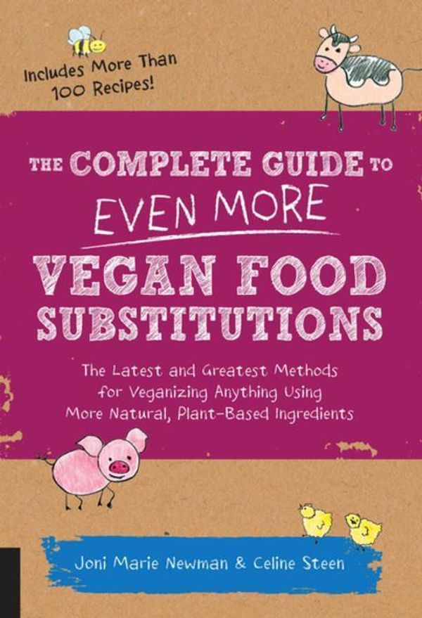 Cover Art for 2370006803775, The Complete Guide to Even More Vegan Food Substitutions: The Latest and Greatest Methods for Veganizing Anything Using More Natural, Plant-Based Ingredients * Includes More Than 100 Recipes! by Celine Steen