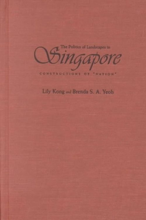 Cover Art for 9780815629610, The Politics of Landscapes in Singapore: Constructions of "Nation" (Space, Place, and Society) by Lily Kong