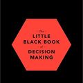 Cover Art for B073RT7TVP, The Little Black Book of Decision Making: Making Complex Decisions with Confidence in a Fast-Moving World by Michael Nicholas