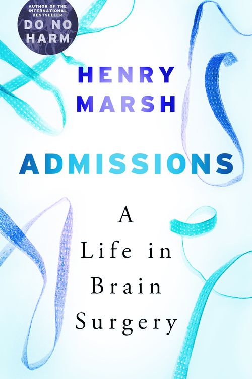 Cover Art for 9781474605892, Admissions: A Life in Brain Surgery by Henry Marsh