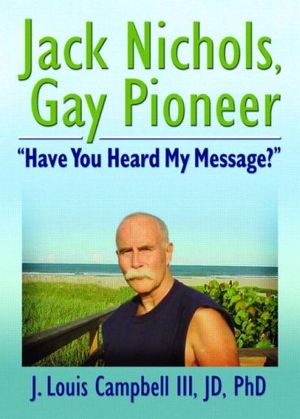 Cover Art for 9781560236535, Jack Nichols, Gay Pioneer: "Have You Heard My Message?" by J. Louis Campbell