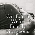 Cover Art for B08WJP9RR1, On Earth We're Briefly Gorgeous by Ocean Vuong