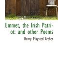 Cover Art for 9781110446957, Emmet, the Irish Patriot: and other Poems by Henry Playsted Archer