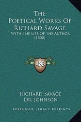 Cover Art for 9781166645335, The Poetical Works of Richard Savage: With the Life of the Author (1800) by Richard Savage