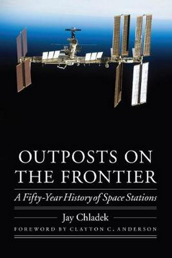 Cover Art for 9780803222922, Outposts on the Frontier: A Fifty-Year History of Space Stations (Outward Odyssey: A People's History of Spaceflight) by Jay Chladek