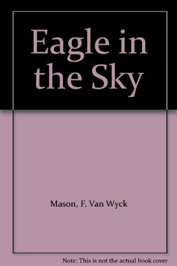 Cover Art for 9780434005024, Eagle in the Sky by F. van Wyck Mason