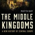 Cover Art for 9781541619784, The Middle Kingdoms: A New History of Central Europe by Martyn Rady