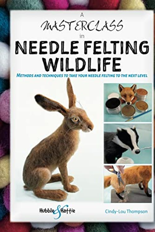 Cover Art for 9781787117471, A Masterclass in Needle Felting Wildlife: Methods and techniques to take your needle felting to the next level by Cindy-Lou Thompson