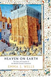 Cover Art for 9781788541947, Heaven on Earth: The Lives and Legacies of the World's Greatest Cathedrals by Emma J. Wells