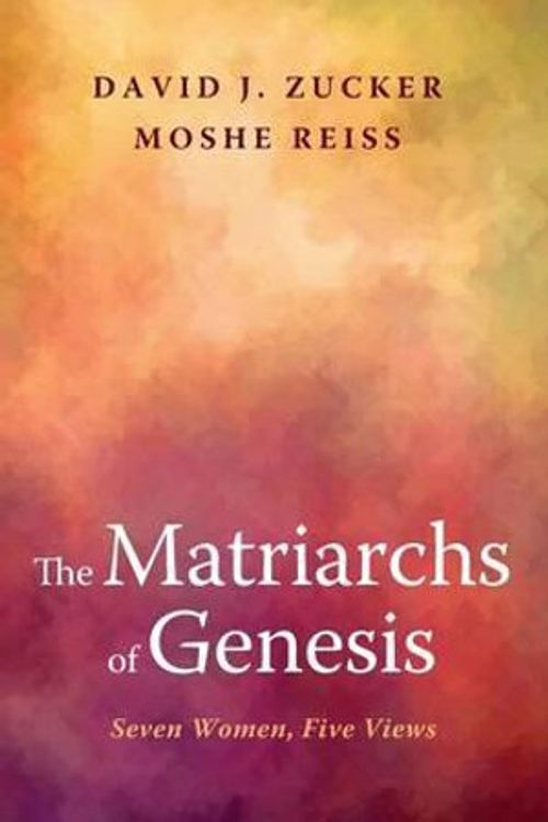 Cover Art for 9781625643964, The Matriarchs of GenesisSeven Women, Five Views by David J. Zucker