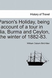 Cover Art for 9781241342227, A Parson's Holiday, Being an Account of a Tour in India, Burma and Ceylon, in the Winter of 1882-83. by William Osborn Bird Allen