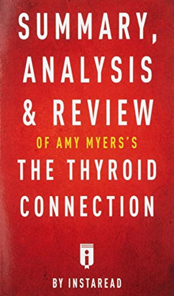 Cover Art for 9781683785620, Summary, Analysis & Review of Amy Myers's the Thyroid Connection by Instaread by Instaread