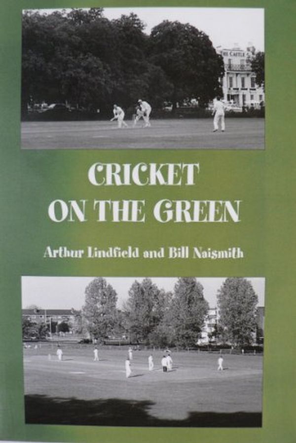 Cover Art for 9780953617807, Cricket on the Green - A Celebration of Woodford Green Cricket Club by Arthur G. Lindfield