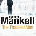 Cover Art for 9781409019459, The Troubled Man: A Kurt Wallander Mystery by Henning Mankell