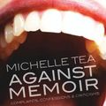 Cover Art for 9781936932184, Against MemoirComplaints, Confessions & Criticisms by Michelle Tea
